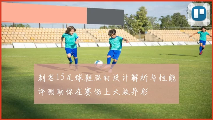 刺客15足球鞋混钉设计解析与性能评测助你在赛场上大放异彩