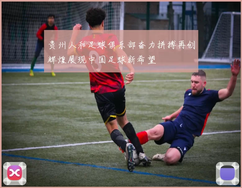 贵州人和足球俱乐部奋力拼搏再创辉煌展现中国足球新希望